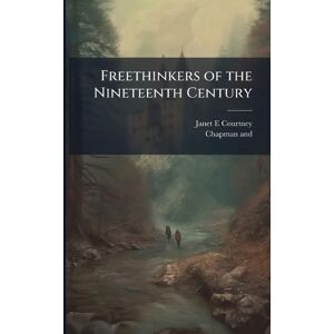 Courtney, Janet E Freethinkers of the Nineteenth Century Courtney, Janet E Freethinkers of the Nineteenth Century