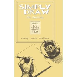 Draw, IP SIMPLY DRAW On Seeing: Sketchbook journal for all artists 200 Drawing sheets over 100 prompts to choose from Practice Guide and instructions 6 x 9 inches Gift for budding artist Draw, IP SIMPLY DRAW On Seeing: Sketchbook journal for all artists 200 Drawing sheets over 100 prompts to choose from Practice Guide and instructions 6 x 9 inches Gift for budding artist