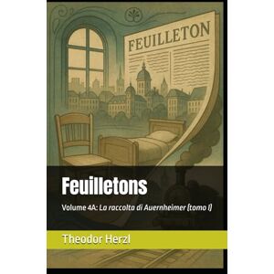 Herzl, Theodor Feuilletons: Volume 4A: La raccolta di Auernheimer (tomo I) (Opere complete di Theodor Herzl) Herzl, Theodor Feuilletons: Volume 4A: La raccolta di Auernheimer (tomo I) (Opere complete di Theodor Herzl)