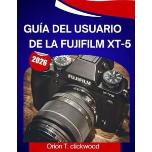 clickwood, Orión T. Guía del usuario de la Fujifilm XT-5 2026: Un manual paso a paso para ayudarte a dominar todas las habilidades, con consejos y trucos de expertos para principiantes y personas mayores. clickwood, Orión T. Guía del usuario de la Fujifilm XT-5 2026: Un manual paso a paso para ayudarte a dominar todas las habilidades, con consejos y trucos de expertos para principiantes y personas mayores.