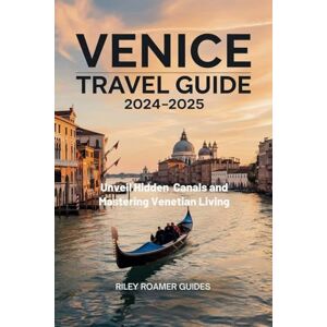 Guides, Riley Roamer Venice Italy Travel Guide 2024-2025: Unveil Hidden Canals and Mastering Venetian Living Guides, Riley Roamer Venice Italy Travel Guide 2024-2025: Unveil Hidden Canals and Mastering Venetian Living