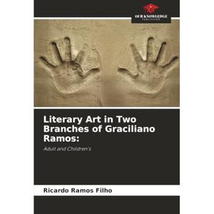 Ramos Filho, Ricardo Literary Art in Two Branches of Graciliano Ramos:: Adult and Children's Ramos Filho, Ricardo Literary Art in Two Branches of Graciliano Ramos:: Adult and Children's