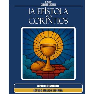 Caminho e Sabedoria, Alta Luz 1A EPÍSTOLA AOS CORÍNTIOS ESTUDO BÍBLICO ESPÍRITA: 1ª EDIÇÃO ATUALIZADA (ESTUDO BÍBLICO ESPÍRITA Uma coleção de estudos profundos das Escrituras à luz da Doutrina Espírita) Caminho e Sabedoria, Alta Luz 1A EPÍSTOLA AOS CORÍNTIOS ESTUDO BÍBLICO ESPÍRITA: 1ª EDIÇÃO ATUALIZADA (ESTUDO BÍBLICO ESPÍRITA Uma coleção de estudos profundos das Escrituras à luz da Doutrina Espírita)