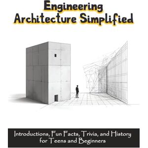 Kesell, Eden Engineering Architecture Simplified: Introductions, Fun Facts, Trivia, and History for Teens and Beginners, with illustrations Kesell, Eden Engineering Architecture Simplified: Introductions, Fun Facts, Trivia, and History for Teens and Beginners, with illustrations