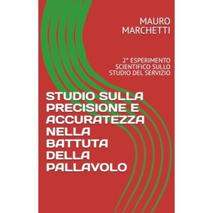 MARCHETTI, PROF MAURO GIUSEPPE STUDIO SULLA PRECISIONE E ACCURATEZZA NELLA BATTUTA DELLA PALLAVOLO: 2° ESPERIMENTO SCIENTIFICO SULLO STUDIO DEL SERVIZIO (volleyball study) MARCHETTI, PROF MAURO GIUSEPPE STUDIO SULLA PRECISIONE E ACCURATEZZA NELLA BATTUTA DELLA PALLAVOLO: 2° ESPERIMENTO SCIENTIFICO SULLO STUDIO DEL SERVIZIO (volleyball study)