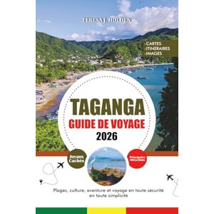 HOLDEN, TERESA J. TAGANGA GUIDE DE VOYAGE 2026: Plages, culture, aventure et voyage en toute sécurité en toute simplicité HOLDEN, TERESA J. TAGANGA GUIDE DE VOYAGE 2026: Plages, culture, aventure et voyage en toute sécurité en toute simplicité