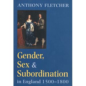 Fletcher, Anthony Gender, Sex, and Subordination in England, 1500-1800 Fletcher, Anthony Gender, Sex, and Subordination in England, 1500-1800