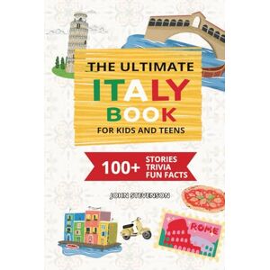 Stevenson, John The Ultimate Italy Book For Kids And Teens: 100+ Fun And Educational Stories, Trivia Quizzes, And Fun Facts About Italy (Travel Books For Kids And Teens) Stevenson, John The Ultimate Italy Book For Kids And Teens: 100+ Fun And Educational Stories, Trivia Quizzes, And Fun Facts About Italy (Travel Books For Kids And Teens)