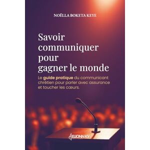 Boketa Keye, Noëlla Savoir communiquer pour gagner le monde: Le guide pratique du communicant chrétien pour parler avec assurance et toucher les cœurs. Boketa Keye, Noëlla Savoir communiquer pour gagner le monde: Le guide pratique du communicant chrétien pour parler avec assurance et toucher les cœurs.