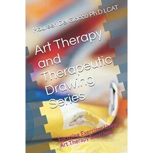 Del Giacco Ph.D LCAT, Maureen Art Therapy and The Therapeutic Drawing Series: Focusing Exercises Using Art Therapy Del Giacco Ph.D LCAT, Maureen Art Therapy and The Therapeutic Drawing Series: Focusing Exercises Using Art Therapy