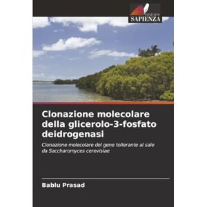 Prasad, Bablu Clonazione molecolare della glicerolo-3-fosfato deidrogenasi: Clonazione molecolare del gene tollerante al sale da Saccharomyces cerevisiae Prasad, Bablu Clonazione molecolare della glicerolo-3-fosfato deidrogenasi: Clonazione molecolare del gene tollerante al sale da Saccharomyces cerevisiae