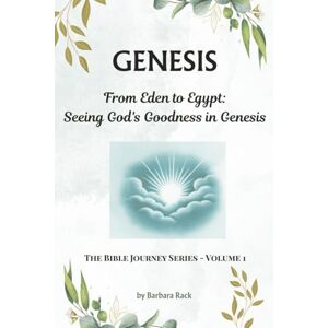 Rack, Barbara GENESIS From Eden to Egypt: Seeing God's Goodness in Genesis (The Bible Journey Series) Rack, Barbara GENESIS From Eden to Egypt: Seeing God's Goodness in Genesis (The Bible Journey Series)