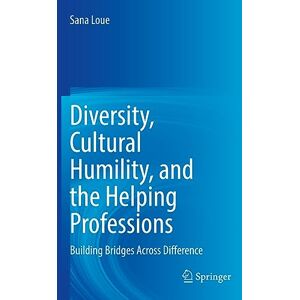 Loue, Sana Diversity, Cultural Humility, and the Helping Professions: Building Bridges Across Difference Loue, Sana Diversity, Cultural Humility, and the Helping Professions: Building Bridges Across Difference