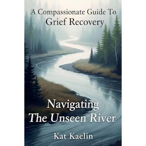 Kaelin, Kat A Compassionate Guide to Grief Recovery Kaelin, Kat A Compassionate Guide to Grief Recovery