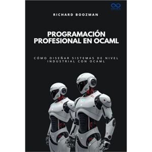 BOOZMAN, RICHARD Programación profesional en OCaml: Cómo diseñar sistemas de nivel industrial con OCaml: 55 (Colección de Lenguajes de Próxima Generación) BOOZMAN, RICHARD Programación profesional en OCaml: Cómo diseñar sistemas de nivel industrial con OCaml: 55 (Colección de Lenguajes de Próxima Generación)