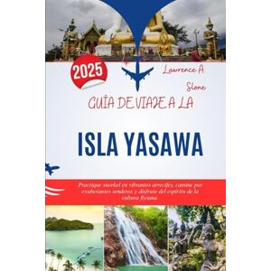 Slone, Lawrence A. GUÍA DE VIAJE A LA ISLA YASAWA 2025: Practique snorkel en vibrantes arrecifes, camine por exuberantes senderos y disfrute del espíritu de la cultura fiyiana. Slone, Lawrence A. GUÍA DE VIAJE A LA ISLA YASAWA 2025: Practique snorkel en vibrantes arrecifes, camine por exuberantes senderos y disfrute del espíritu de la cultura fiyiana.