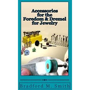 Smith, Bradford M. Accessories for the Foredom and Dremel for Jewelry (Smart Solutions For Jewelry Making Problems) Smith, Bradford M. Accessories for the Foredom and Dremel for Jewelry (Smart Solutions For Jewelry Making Problems)