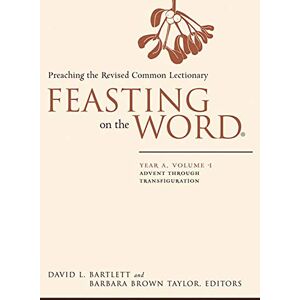 Westminster John Knox Press Feasting on the Word: Year A, Volume 1: Advent through Transfiguration (Feasting on the Word: Year A volume) Westminster John Knox Press Feasting on the Word: Year A, Volume 1: Advent through Transfiguration (Feasting on the Word: Year A volume)