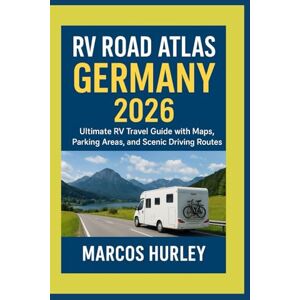 Hurley, Marcos RV Road Atlas Germany 2026: Ultimate RV Travel Guide with Maps, Parking Areas, and Scenic Driving Routes Hurley, Marcos RV Road Atlas Germany 2026: Ultimate RV Travel Guide with Maps, Parking Areas, and Scenic Driving Routes