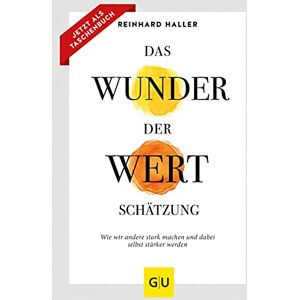 Haller, Reinhard Das Wunder der Wertschätzung: Wie wir andere stark machen und dabei selbst stärker werden Haller, Reinhard Das Wunder der Wertschätzung: Wie wir andere stark machen und dabei selbst stärker werden