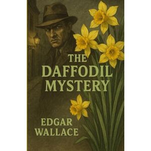 Wallace, Edgar The Daffodil Mystery(Illustrated) Wallace, Edgar The Daffodil Mystery(Illustrated)