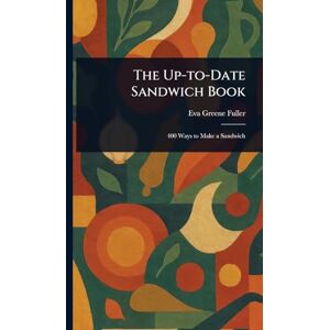 Fuller, Eva Greene The Up-to-Date Sandwich Book Fuller, Eva Greene The Up-to-Date Sandwich Book