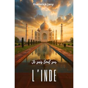 Jany, Frederick Je sais tout sur l'Inde : Himalaya, Gange et cités millénaires Jany, Frederick Je sais tout sur l'Inde : Himalaya, Gange et cités millénaires
