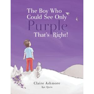 Ashmore, Claire The Boy Who Could See Only Purple. That's Right!: Encouraging children to embrace change Ashmore, Claire The Boy Who Could See Only Purple. That's Right!: Encouraging children to embrace change
