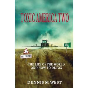West, Dennis M Toxic America 2: The Lies Of The World And How To Detox West, Dennis M Toxic America 2: The Lies Of The World And How To Detox