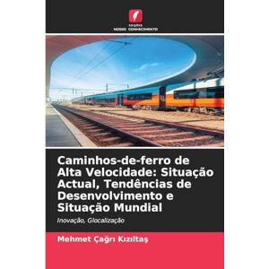 Kızıltaş, Mehmet Çağrı Caminhos-de-ferro de Alta Velocidade: Situação Actual, Tendências de Desenvolvimento e Situação Mundial Kızıltaş, Mehmet Çağrı Caminhos-de-ferro de Alta Velocidade: Situação Actual, Tendências de Desenvolvimento e Situação Mundial