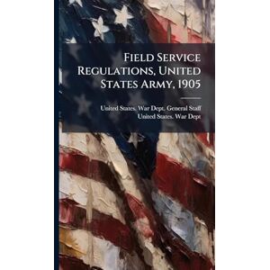 Field Service Regulations, United States Army, 1905 Field Service Regulations, United States Army, 1905