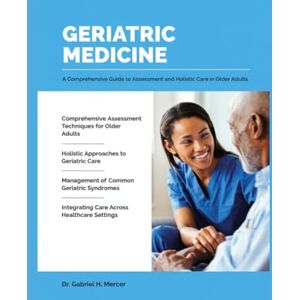 MERCER, DR. GABRIEL H. Geriatric Medicine: A Comprehensive Guide to Assessment and Holistic Care in Older Adults. MERCER, DR. GABRIEL H. Geriatric Medicine: A Comprehensive Guide to Assessment and Holistic Care in Older Adults.