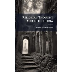 Monier-Williams, Monier Religious Thought and Life in India Monier-Williams, Monier Religious Thought and Life in India