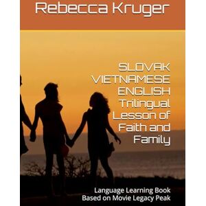 Kruger, Rebecca L SLOVAK VIETNAMESE ENGLISH Trilingual Lesson of Faith and Family: Language Learning Book Based on Movie Legacy Peak Kruger, Rebecca L SLOVAK VIETNAMESE ENGLISH Trilingual Lesson of Faith and Family: Language Learning Book Based on Movie Legacy Peak