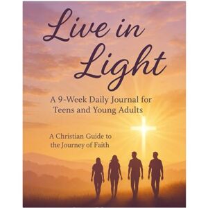 Dexter, Elder Corey Live in the Light: A 9-Week Daily Journal for Teens and Young Adults: A Christian Guide to Faith, Identity, and Purpose — Daily Reflections to Help Teen Boys and Girls Grow Closer to God Dexter, Elder Corey Live in the Light: A 9-Week Daily Journal for Teens and Young Adults: A Christian Guide to Faith, Identity, and Purpose — Daily Reflections to Help Teen Boys and Girls Grow Closer to God