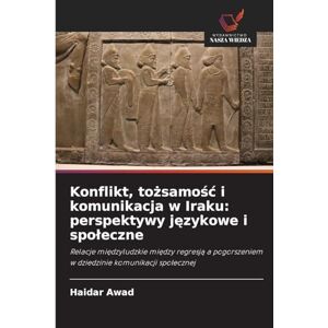 Awad, Haidar Konflikt, tożsamośc i komunikacja w Iraku: perspektywy językowe i spoleczne Awad, Haidar Konflikt, tożsamośc i komunikacja w Iraku: perspektywy językowe i spoleczne