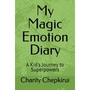 Chepkirui, Charity My Magic Emotion Diary: A Kid's Journey to Superpowers Chepkirui, Charity My Magic Emotion Diary: A Kid's Journey to Superpowers