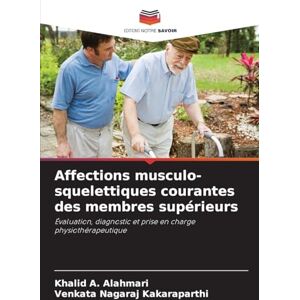 Alahmari, Khalid A Affections musculo-squelettiques courantes des membres supérieurs: Évaluation, diagnostic et prise en charge physiothérapeutique Alahmari, Khalid A Affections musculo-squelettiques courantes des membres supérieurs: Évaluation, diagnostic et prise en charge physiothérapeutique