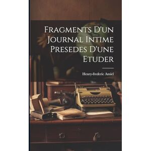 Amiel, Henry-Frederic Fragments D'un Journal Intime Presedes D'une Etuder Amiel, Henry-Frederic Fragments D'un Journal Intime Presedes D'une Etuder