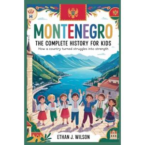 Wilson Montenegro: The Complete History for Kids: How a Country Turned Struggles Into Strength (Collections of Historical Country Books in Europe) Wilson Montenegro: The Complete History for Kids: How a Country Turned Struggles Into Strength (Collections of Historical Country Books in Europe)