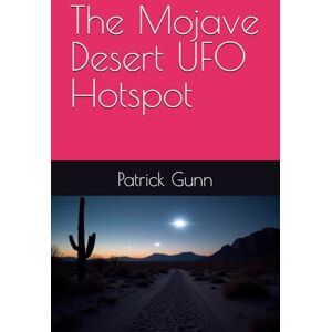 Gunn, Patrick The Mojave Desert UFO Hotspot Gunn, Patrick The Mojave Desert UFO Hotspot