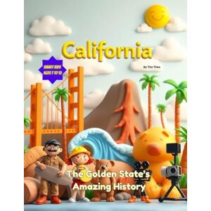 Tiws, Tiw California: The Golden State's Amazing History (American States History for Kids) Tiws, Tiw California: The Golden State's Amazing History (American States History for Kids)