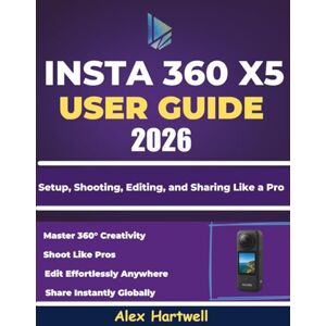 Hartwell, Alex The insta 360 x5 user guide 2026: Unlock Creative Filmmaking with Expert Tips and Step-by-Step Workflows Hartwell, Alex The insta 360 x5 user guide 2026: Unlock Creative Filmmaking with Expert Tips and Step-by-Step Workflows