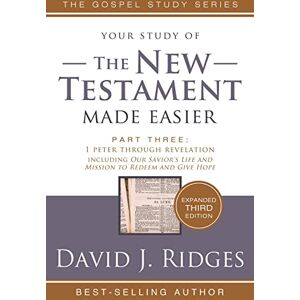 Ridges, David J. New Testament Made Easier PT 3 3rd Edition: Study Guide to First Peter Through Revelation Also Includes "Our Savior's Life and Mission to Redeem and Give Hope Ridges, David J. New Testament Made Easier PT 3 3rd Edition: Study Guide to First Peter Through Revelation Also Includes "Our Savior's Life and Mission to Redeem and Give Hope