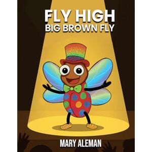 Aleman, Mary Fly High, Big Brown Fly (Children’s Books Collection) Aleman, Mary Fly High, Big Brown Fly (Children’s Books Collection)