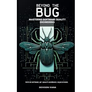 Andrade, Deivison Viana Beyond the Bug: Mastering Software Quality Engineering Andrade, Deivison Viana Beyond the Bug: Mastering Software Quality Engineering