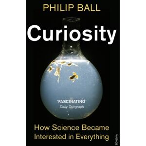 Ball, Philip Curiosity: How Science Became Interested in Everything Ball, Philip Curiosity: How Science Became Interested in Everything
