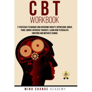 Academy, Mind Change CBT Workbook: 7 Strategies To Manage And Overcome Anxiety, Depression, Anger, Panic, Worry, Intrusive Thoughts. Learn How To Regulate Emotions And Motivate Change Academy, Mind Change CBT Workbook: 7 Strategies To Manage And Overcome Anxiety, Depression, Anger, Panic, Worry, Intrusive Thoughts. Learn How To Regulate Emotions And Motivate Change