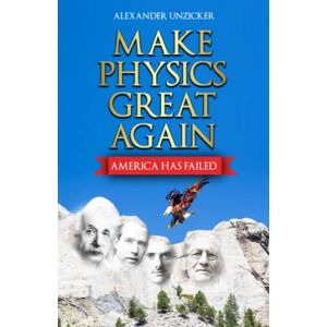 Unzicker, Alexander Make Physics Great Again: America has Failed Unzicker, Alexander Make Physics Great Again: America has Failed