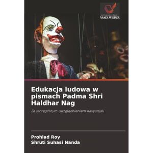 Roy, Prohlad Edukacja ludowa w pismach Padma Shri Haldhar Nag: Ze szczególnym uwzględnieniem Kavyanjali: Ze szczególnym uwzgl¿dnieniem Kavyanjali Roy, Prohlad Edukacja ludowa w pismach Padma Shri Haldhar Nag: Ze szczególnym uwzględnieniem Kavyanjali: Ze szczególnym uwzgl¿dnieniem Kavyanjali